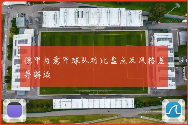 德甲与意甲球队对比盘点及风格差异解读