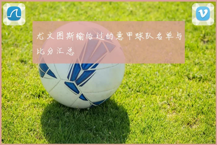 尤文图斯输给过的意甲球队名单与比分汇总