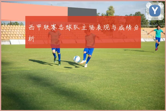 西甲联赛各球队主场表现与成绩分析