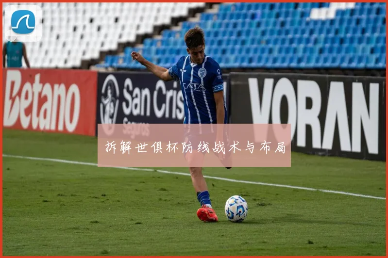 拆解世俱杯防线战术与布局